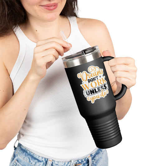 Dreams Don't Work Unless You Do Travel Mug | 40oz Insulated Tumbler