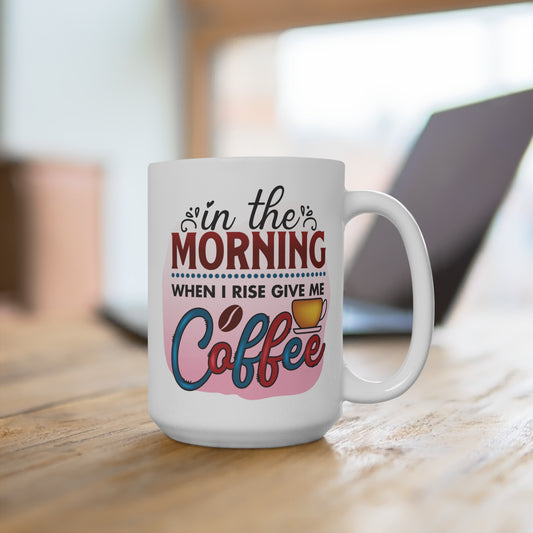 In the Morning When I Rise Give Me Coffee Mug 15oz | Retro Coffee Quote